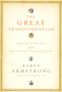 The Great Transformation: The Beginning of Our Religious Traditions - Armstrong, Karen