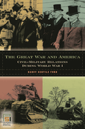The Great War and America: Civil-Military Relations During World War I
