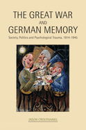 The Great War and German Memory: Society, Politics and Psychological Trauma, 1914-1945