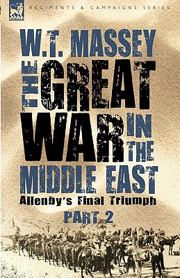 The Great War in the Middle East: Allenby's Final Triumph - Massey, W T