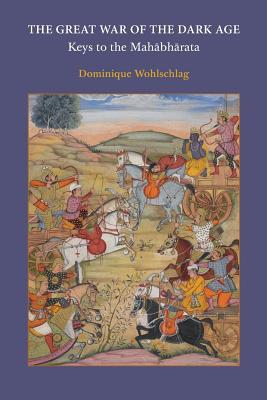 The Great War of the Dark Age: Keys to the Mahabharata - Wohlschlag, Dominique