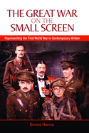 The Great War on the Small Screen: Representing the First World War in Contemporary Britain