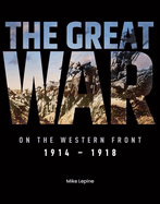 The Great War on the Western Front: 1914 - 1918
