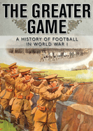 The Greater Game: A history of football in World War I