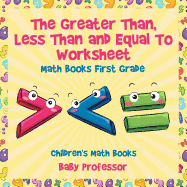 The Greater Than, Less Than and Equal To Worksheet - Math Books First Grade Children's Math Books