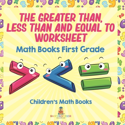 The Greater Than, Less Than and Equal To Worksheet - Math Books First Grade Children's Math Books - Baby Professor
