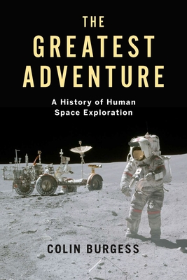 The Greatest Adventure: A History of Human Space Exploration - Burgess, Colin