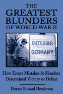 The Greatest Blunders of World War II: How Errors Mistakes & Blunders Determined Victory or Defeat