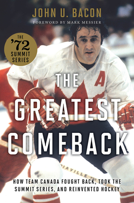 The Greatest Comeback: How Team Canada Fought Back, Took the Summit Series, and Reinvented Hockey - Bacon, John U