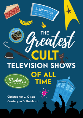 The Greatest Cult Television Shows of All Time - Olson, Christopher J, and Reinhard, Carrielynn D