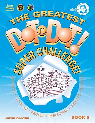The Greatest Dot to Dot! Super Challenge!: Book 5 - Kalvitis, David