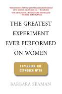 The Greatest Experiment Ever Performed on Women: Exploding the Estrogen Myth