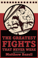 The Greatest Fights... That Never Were