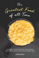 The Greatest Food of all Time: 25 Yummy Recipes for Mac and Cheese You Would Absolutely and Utterly Love
