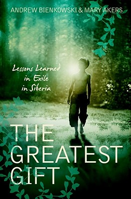 The Greatest Gift: Lessons Learned From Exile in Siberia - Bienkowski, Andrew, and Akers, Mary