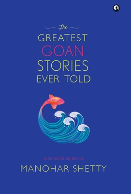 The Greatest Goan Stories Ever Told - Shetty, Manohar