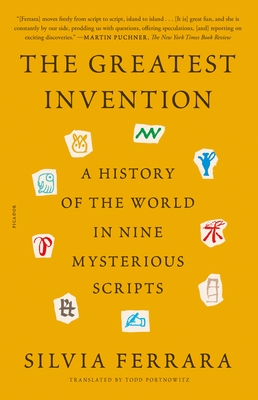 The Greatest Invention: A History of the World in Nine Mysterious Scripts - Ferrara, Silvia, and Portnowitz, Todd (Translated by)