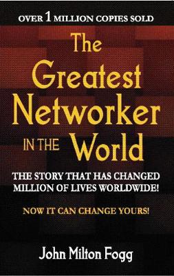 The Greatest Networker in the World - Fogg, John Milton