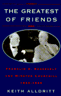 The Greatest of Friends: Franklin D. Roosevelt and Winston Churchill, 1941-1945
