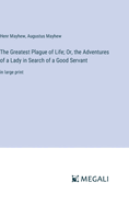 The Greatest Plague of Life; Or, the Adventures of a Lady in Search of a Good Servant: in large print