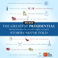 The Greatest Presidential Stories Never Told: 100 Tales from History to Astonish, Bewilder, and Stupefy - Beyer, Rick