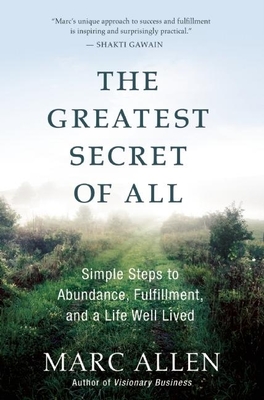 The Greatest Secret of All: Moving Beyond Abundance to a Life of True Fulfillment - Allen, Marc