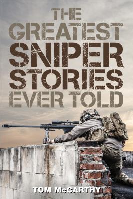 The Greatest Sniper Stories Ever Told - McCarthy, Tom