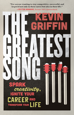 The Greatest Song: Spark Creativity, Ignite Your Career, and Transform Your Life - Griffin, Kevin