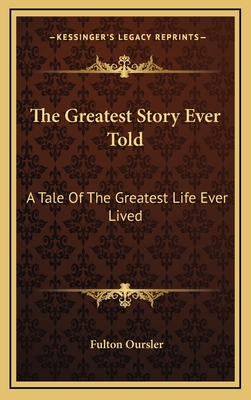 The Greatest Story Ever Told: A Tale Of The Greatest Life Ever Lived - Oursler, Fulton