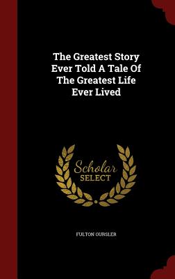 The Greatest Story Ever Told a Tale of the Greatest Life Ever Lived - Oursler, Fulton