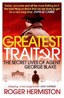 The Greatest Traitor: The Secret Lives of Agent George Blake - Hermiston, Roger