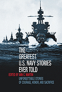 The Greatest U.S. Navy Stories Ever Told: Unforgettable Stories of Courage, Honor, and Sacrifice