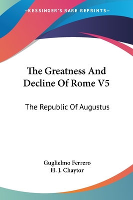 The Greatness And Decline Of Rome V5: The Republic Of Augustus - Ferrero, Guglielmo, and Chaytor, H J (Translated by)