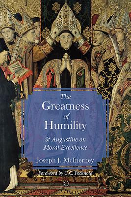 The Greatness of Humility: St Augustine on Moral Excellence - McInerney, Joseph J