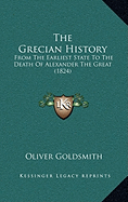 The Grecian History: From The Earliest State To The Death Of Alexander The Great (1824) - Goldsmith, Oliver