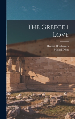 The Greece I Love - Descharnes, Robert, and Don, Michel