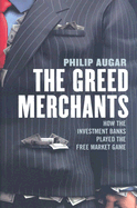 The Greed Merchants: How the Investment Banks Played the Free Market Game
