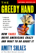 The Greedy Hand: How Taxes Drive Americans Crazy and What to Do about It - Shlaes, Amity