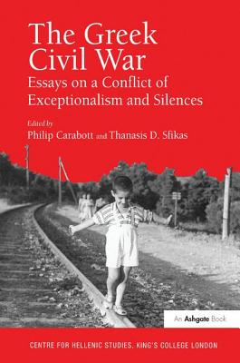 The Greek Civil War: Essays on a Conflict of Exceptionalism and Silences - Sfikas, Thanasis D, and Carabott, Philip (Editor)