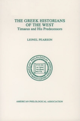 The Greek Historians of the West: Timaeus and His Predecessors - Pearson, Lionel