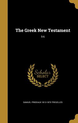 The Greek New Testament; 5-6 - Tregelles, Samuel Prideaux 1813-1875