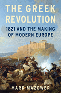 The Greek Revolution: 1821 and the Making of Modern Europe