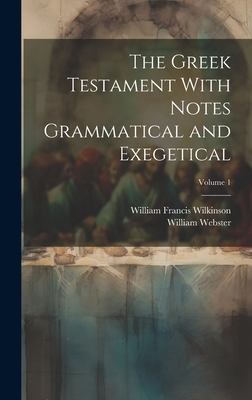 The Greek Testament With Notes Grammatical and Exegetical; Volume 1 - 1811-1873, Webster William, and Francis, Wilkinson William