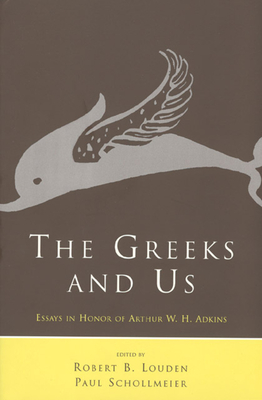 The Greeks and Us: Essays in Honor of Arthur W. H. Adkins - Louden, Robert B (Editor), and Schollmeier, Paul (Editor)