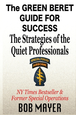 The Green Beret Guide for Success: The Strategies of the Quiet Professionals - Mayer, Bob