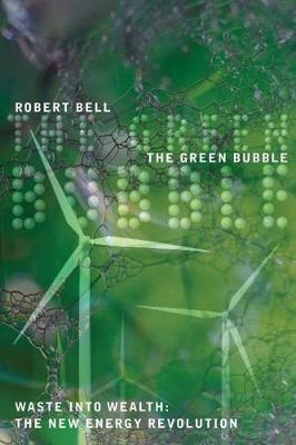 The Green Bubble: Waste Into Wealth: The New Energy Revolution - Bell, Robert, MD