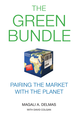 The Green Bundle: Pairing the Market with the Planet - Delmas, Magali A, and Colgan, David