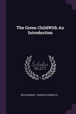 The Green ChildWith An Introduction - Red, Herbert, and Rexroth, Kenneth
