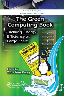 The Green Computing Book: Tackling Energy Efficiency at Large Scale - Feng, Wu-chun (Editor)