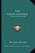 The Green Goddess: A Play In Four Acts